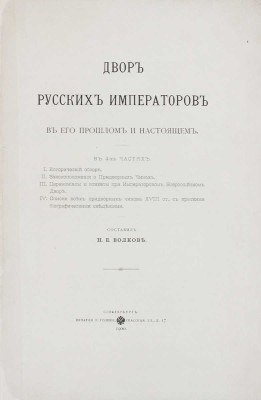 Волков Н.Е. Двор русских императоров в его прошлом и настоящем. В 4 ч. [Ч. 1–4]. СПб.: Печатня Р. Голике, 1900.